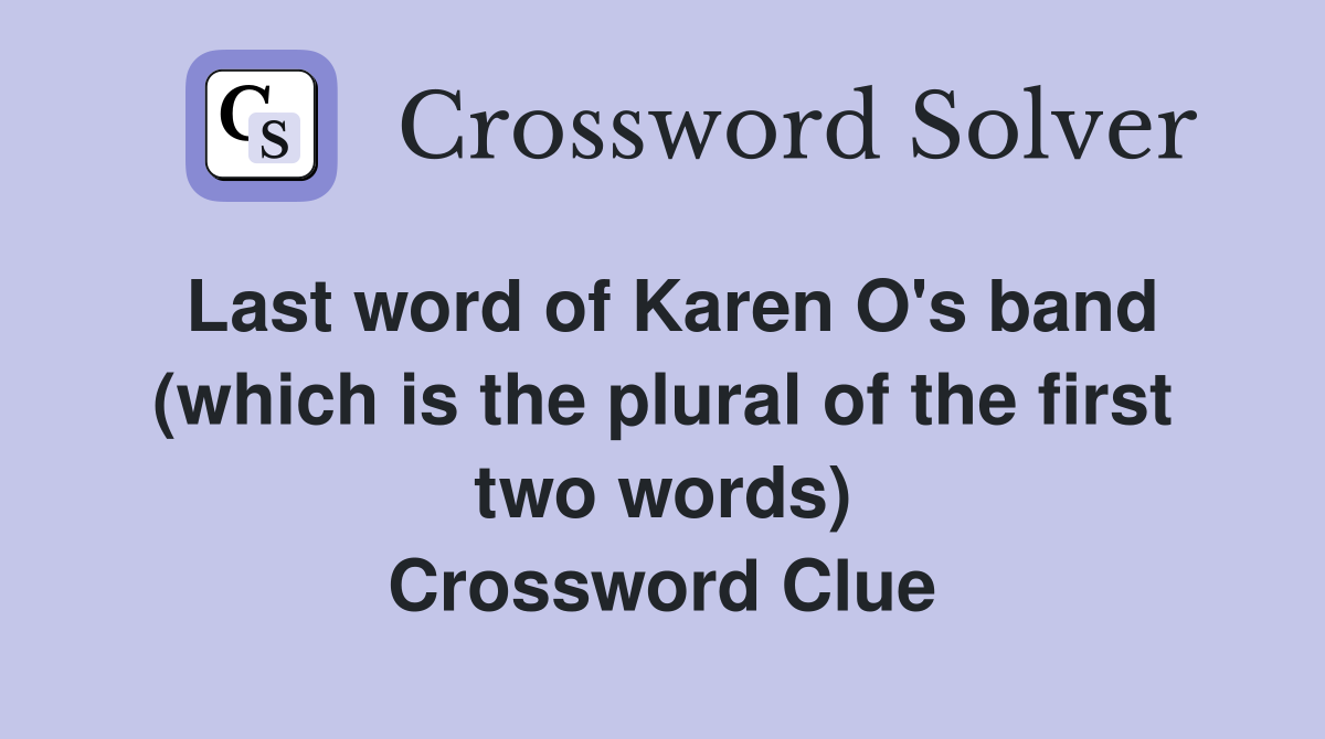 Last word of Karen O's band (which is the plural of the first two words